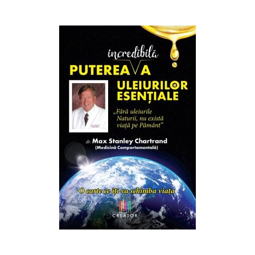 Puterea incredibila a uleiurilor esentiale - Max Stanley Chartrand