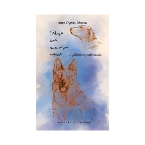 Povesti reale cu si despre animale pilduitoare pentru oameni - Anca Ogescu Moscu