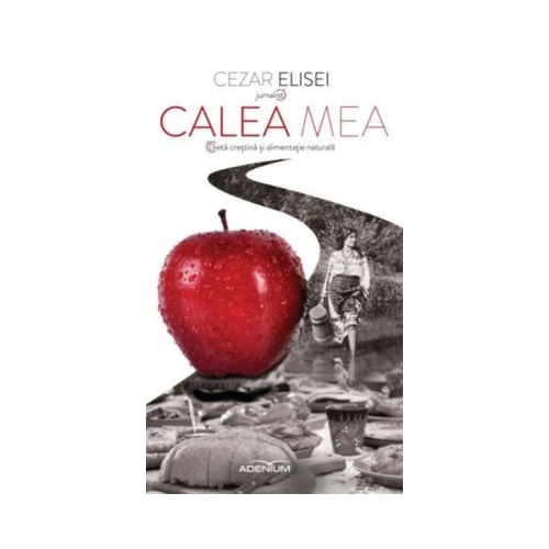 Calea Mea. Dieta crestina si alimentatie naturala - Cezar Elisei