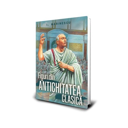 Figuri din Antichitatea clasica - Ioan M. Marinescu