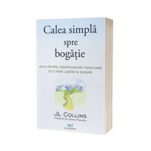 Calea simpla spre bogatie. Ghid pentru independenta financiara si o viata libera si bogata - J. L. Collins