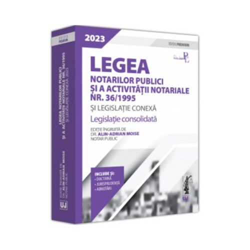 Legea notarilor publici si a activitatii notariale nr. 361995 si legislatie conexa 2023. Editie Premium - Alin-Adrian Moise