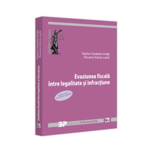 Evaziunea fiscala intre legalitate si infractiune. Editia a 2-a revazuta si adaugita - Nadia-Cerasela Anitei Roxana Elena Lazar