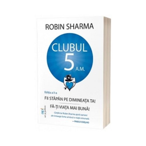 Clubul 5 am - Fii stapan pe dimineata ta Fa-ti viata mai buna Editia a 2-a - Robin Sharma