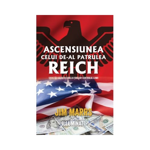 Ascensiunea celui de-al patrulea Reich. Societati secrete care au preluat controlul lumii - Jim Marrs