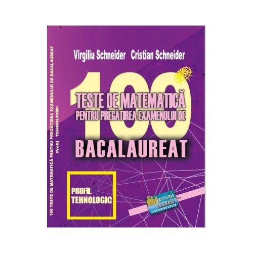 Bacalaureat. 100 Teste de matematica profil Tehnologic - Virgiliu Schneider