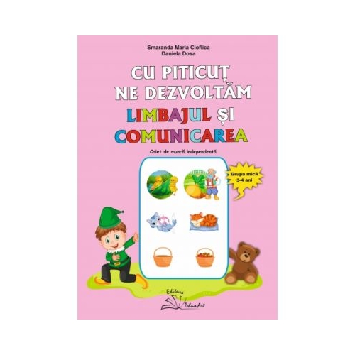 Cu Piticut ne dezvoltam limbajul si comunicarea. Grupa mica 3-4 ani - Smaranda Maria Cioflica