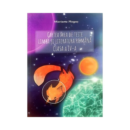 Cartea mea de teste. Limba si literatura romana clasa a 4- a - Mariana Hogas