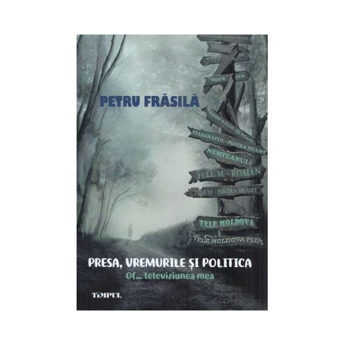 Presa vremurile si politica. Of... televiziunea mea - Petru Frasila
