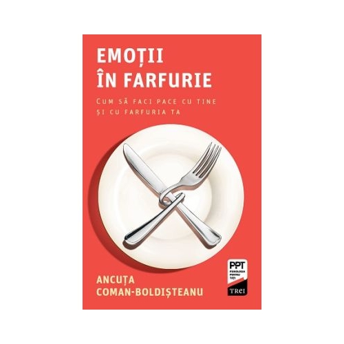 Emotii in farfurie. Cum sa faci pace cu tine si cu farfuria ta - Ancuta Coman-Boldisteanu
