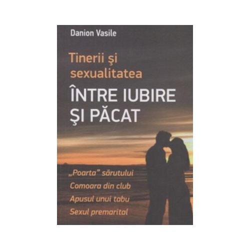 Tinerii si sexualitatea. Intre iubire si pacat - Danion Vasile