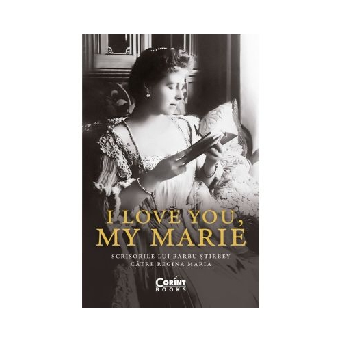 I love you my Marie. Scrisorile lui Barbu Stirbey catre regina Maria - Barbu Stirbey