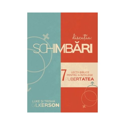 Schimbari. 7 lectii biblice pentru a intelege pubertatea - Luke Gilkerson