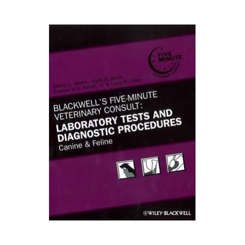 Blackwells FiveMinute Veterinary Consult. Laboratory Tests and Diagnostic Procedures. Canine and Feline - SL Vaden