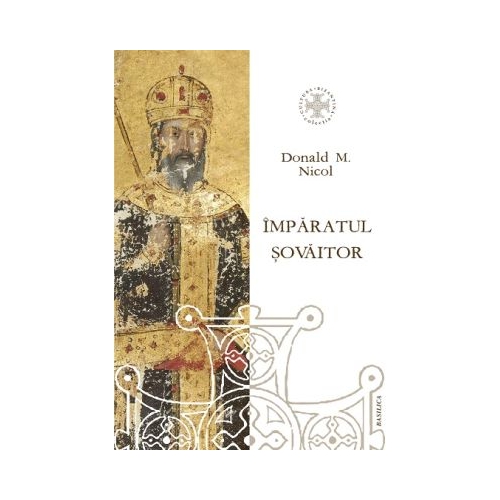 Imparatul sovaitor. O biografie a lui Ioan Cantacuzino imparat bizantin si monah cca. 1295-1383 - Donald M. Nicol