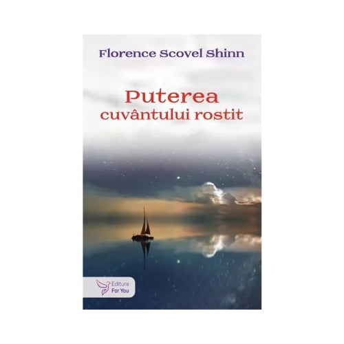 Puterea cuvantului rostit - Florence Scovel Shinn
