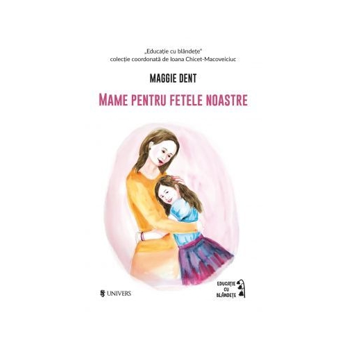 Mame pentru fetele noastre - Maggie Dent