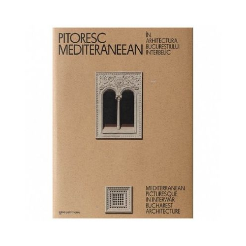 Pitoresc mediteraneean in arhitectura Bucurestiului interbelic - Dragos Popescu
