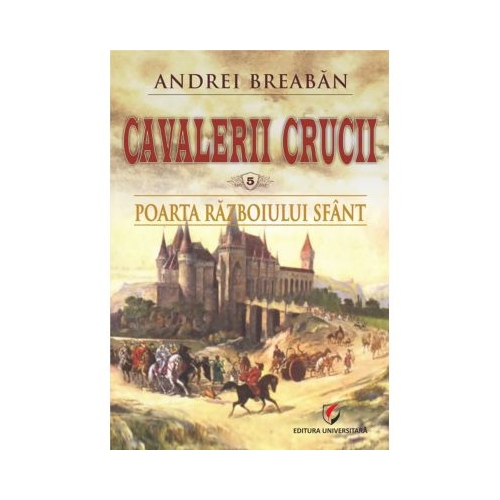 Poarta razboiului sfant. Cavalerii Crucii, volumul 5 - Andrei Breaban