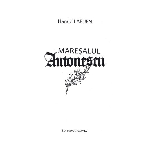 Maresalul Antonescu - Harald Laeuen