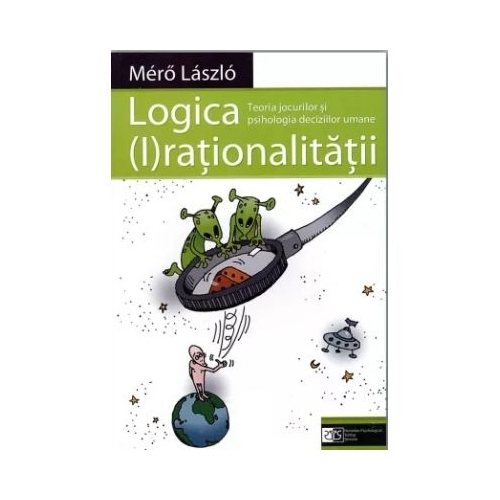 Logica Irationalitatii. Teoria jocurilor si psihologia deciziilor umane - Mr Lszl