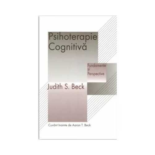 Psihoterapie cognitiva. Fundamente si perspective - Judith S. Beck