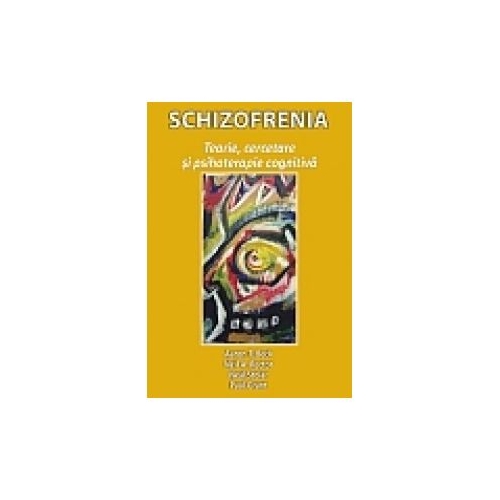 Schizofrenia. Teorie cercetare si psihoterapie cognitiva - Aaron T. Beck