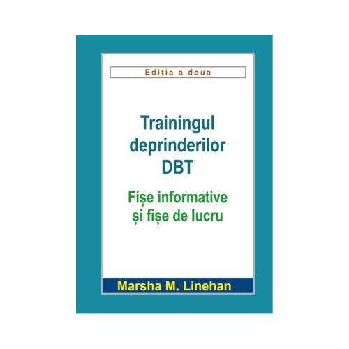 Trainingul deprinderilor DBT. Fise informative si fise de lucru - Marsha M. Linehan