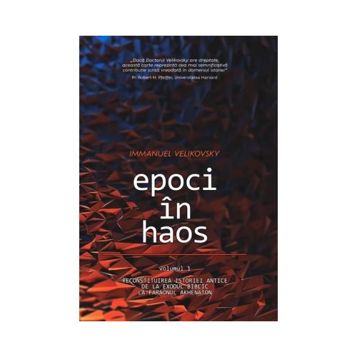 Epoci in Haos. volumul 1. Reconstituirea istoriei antice de la Exodul biblic la faraonul Akhenaton - Immanuel Velikovsky