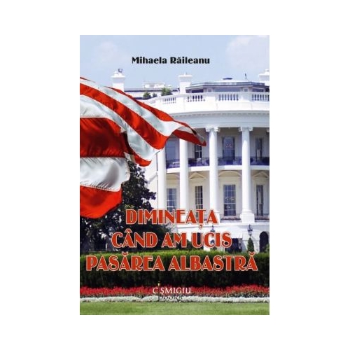 Dimineata cand am ucis pasarea albastra - Mihaela Raileanu