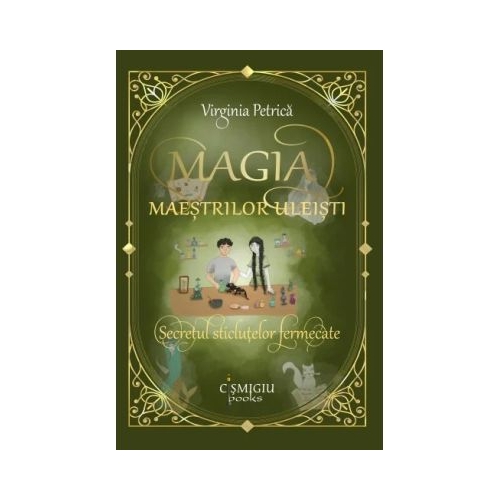 Magia maestrilor uleisti. Secretul sticlutelor fermecate - Virginia Petrica