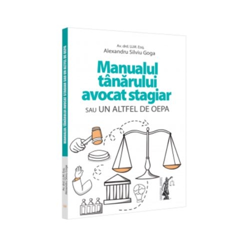 Manualul tanarului avocat stagiar sau un altfel de OEPA - Alexandru Silviu Goga