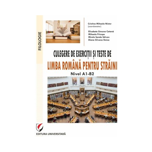 Culegere de exercitii si teste de limba romana pentru straini. Nivel A1-B2 - Cristina Mihaela Nistor
