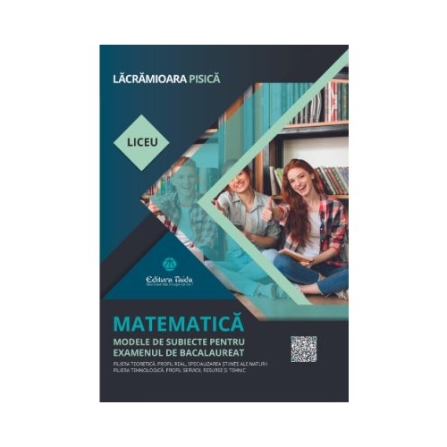 Matematica. Modele de subiecte pentru examenul de bacalaureat. Filiera teoretica Stiinte ale naturii. Filiera tehnologica Servicii - Lacramioara Pisica