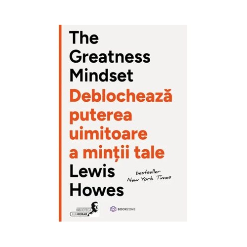 The Greatness Mindset. Deblocheaza puterea uimitoare a mintii tale - Lewis Howes