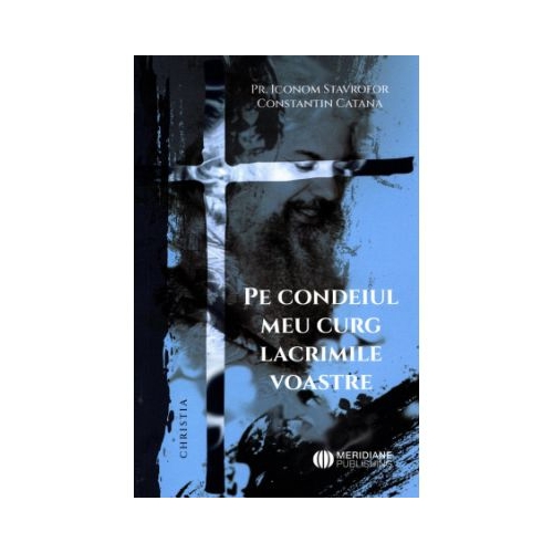 Pe condeiul meu curg lacrimile voastre - Constantin Catana