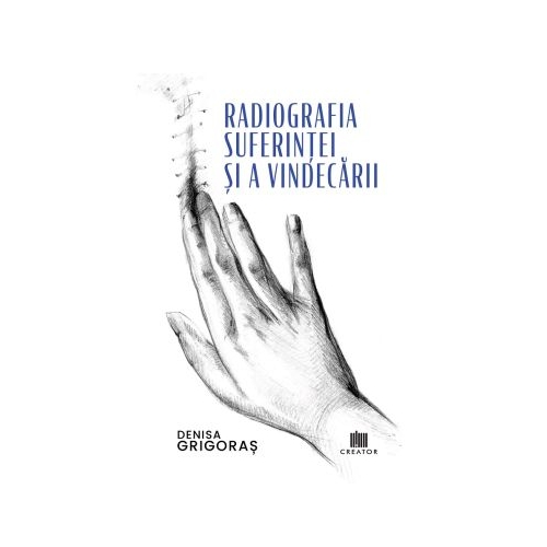 Radiografia suferintei si a vindecarii - Denisa Grigoras