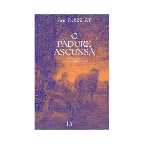 O padure ascunsa. 156 de portrete ale unor scriitori uitati - Eric Dussert