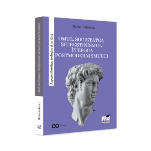 Omul societatea si crestinismul in epoca postmodernismului. Aspecte filosofice teologice si juridice - Marius Andreescu