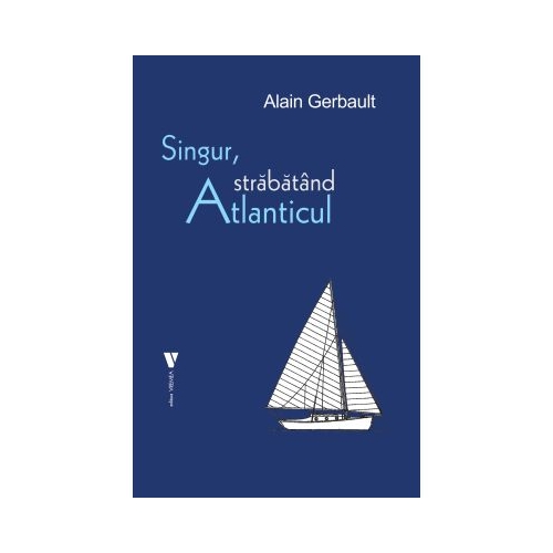 Singur strabatand Atlanticul - Alain Gerbault