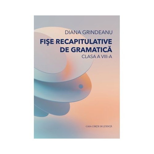 Fise recapitulative de gramatica. Clasa a 8-a - Diana Grindeanu