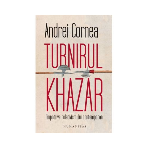 Turnirul khazar. Impotriva relativismului contemporan - Andrei Cornea