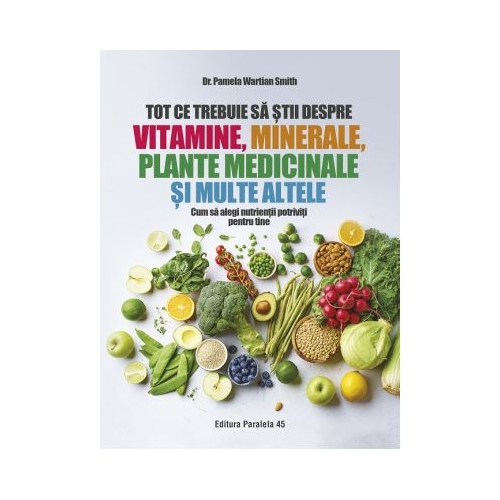 Tot ce trebuie sa stii despre vitamine minerale plante medicinale si multe altele - Dr. Pamela Wartian Smith