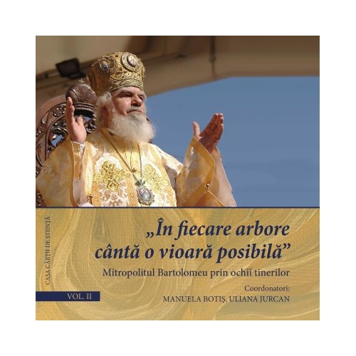 In fiecare arbore canta o vioara posibila. Mitropolitul Bartolomeu prin ochii tinerilor. Vol. 2 - Manuela Botis Uliana Jurcan