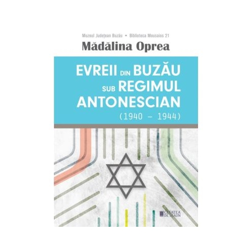 Evreii din Buzau sub regimul antonescian 1940-1944 - Madalina Oprea