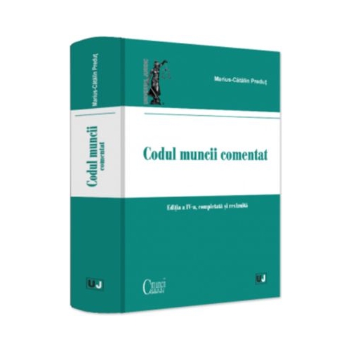 Codul muncii comentat editia a 4-a completata si revizuita - Marius-Catalin Predut