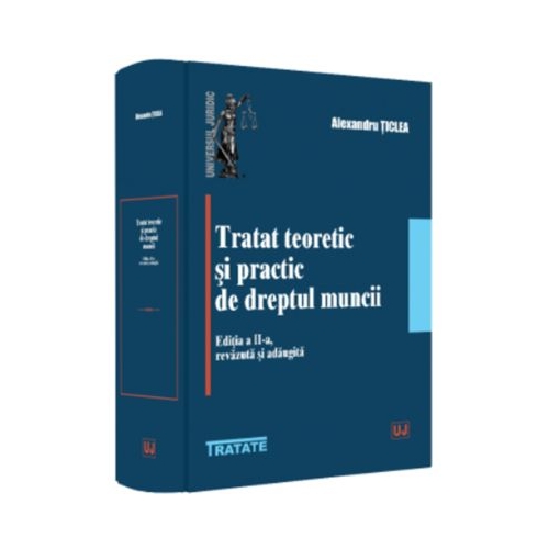 Tratat teoretic si practic de dreptul muncii editia a 2-a revazuta si adaugita - Alexandru Ticlea