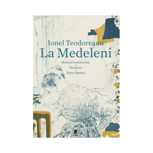 La Medeleni. Hotarul nestatornic. Drumuri. Intre vanturi - Ionel Teodoreanu