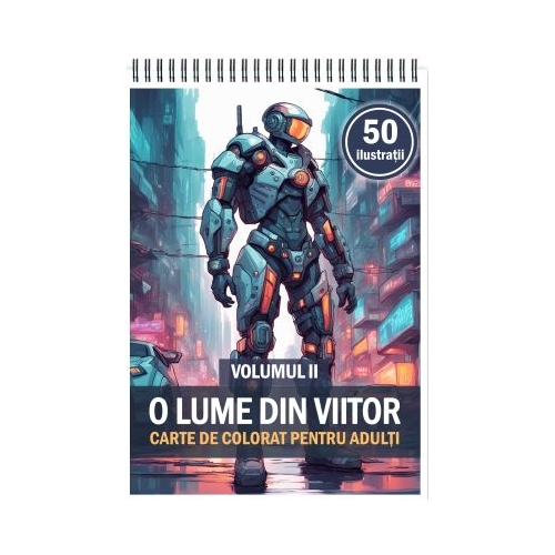 Carte de colorat cu 50 de ilustratii O lume din viitor Volumul 2