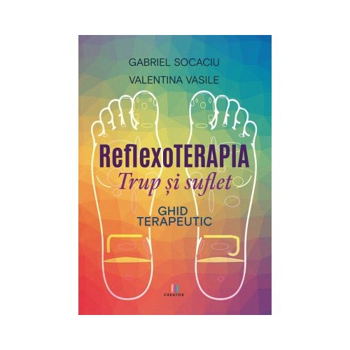 Reflexoterapia trup si suflet. Ghid terapeutic - Valentina Vasile Gabriel Socaciu